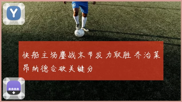 快船主场鏖战末节发力取胜 乔治莱昂纳德合砍关键分