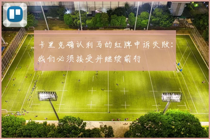 卡里克确认利马的红牌申诉失败：我们必须接受并继续前行